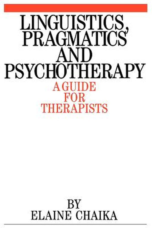 Linguistics, Pragmatics and Psychotherapy: A Guide for Therapists by Elaine Chaika