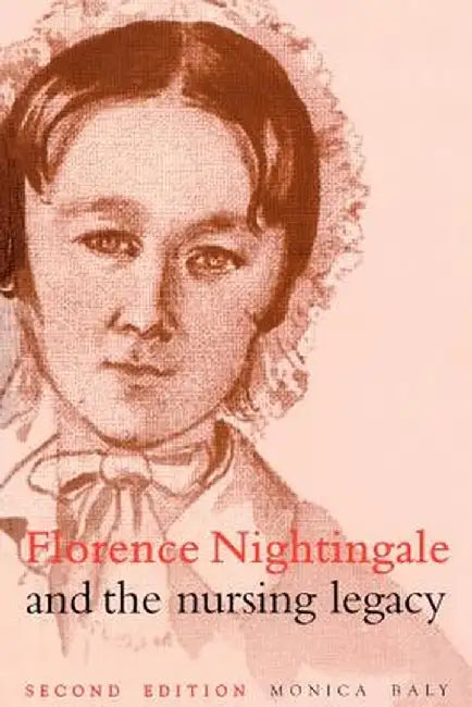 Florence Nightingale and the Nursing Legacy by Monica Baly