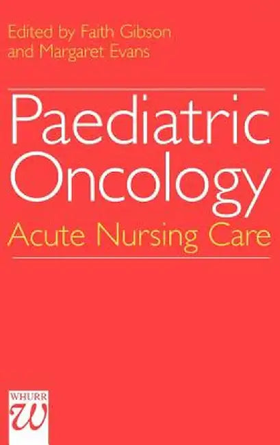 Paediatric Oncology: Acute Nursing Care by Faith Gibson