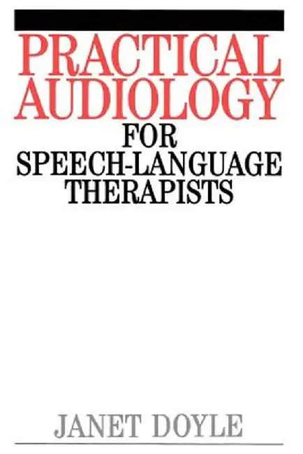 Practical Audiology for Speech and Language Therapy Work by Janet Doyle