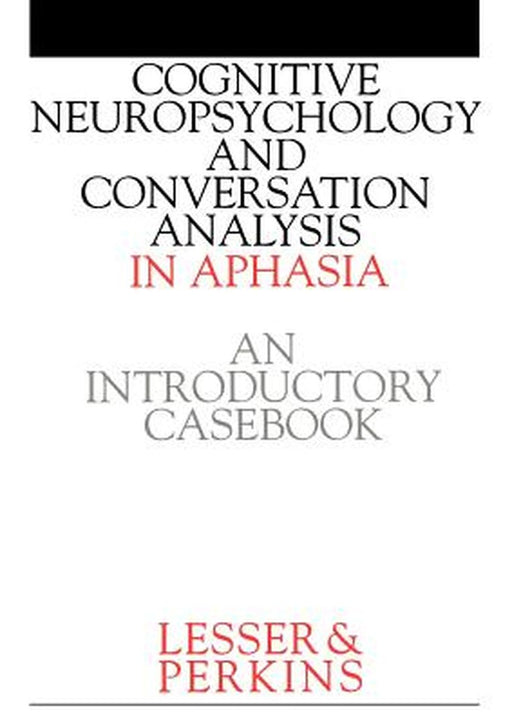 Cognitive Neuropsychology and and Conversion Analysis in Aphasia - An Introductory Casebook by Ruth Lesser