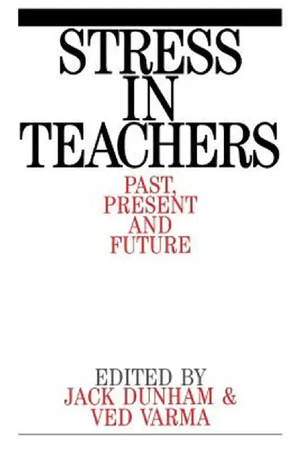 Stress in Teachers: Past, Present and Future by Jack Dunham