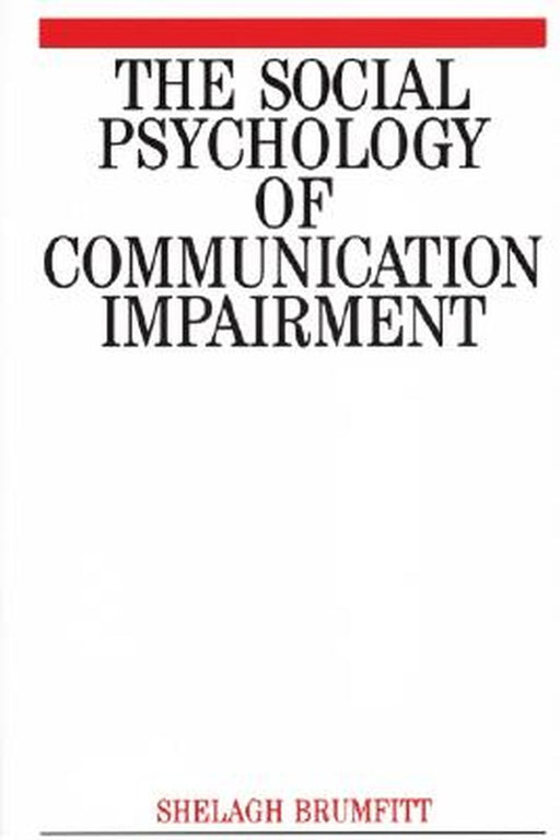 The Social Psychology of Communication Impairments: Real-World Research in A & E by Shelagh Brumfitt