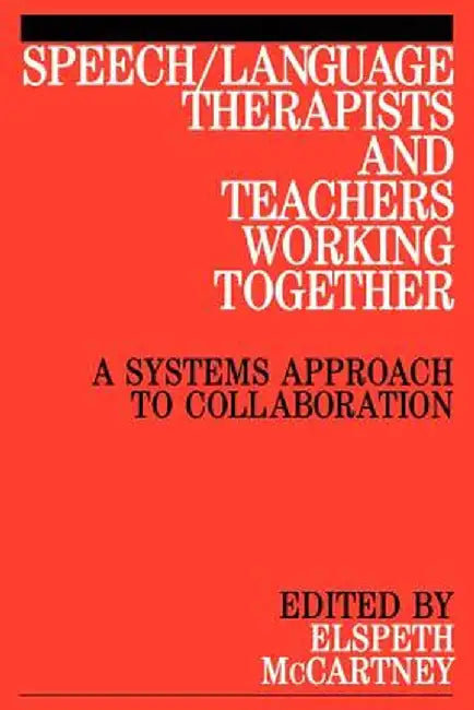 Speech / Language Therapists and Teachers Working Together: A Systems Approach to Collaboration by Elspeth McCartney