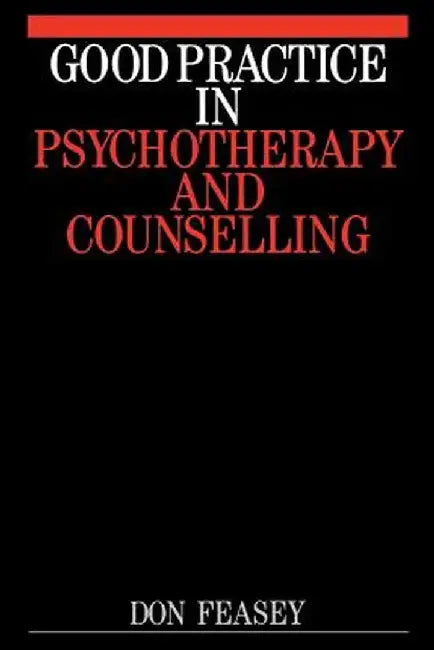 Good Practice in Psychotherapy and Counselling by Don Feasy
