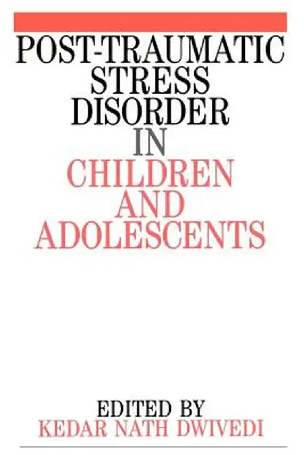 Post Traumatic Stress Disorder in Children and Adolescents by Kedar Nath Dwivedi
