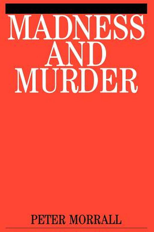 Madness and Murder: Implications for the Psychiatric Disciplines by Peter Morrall