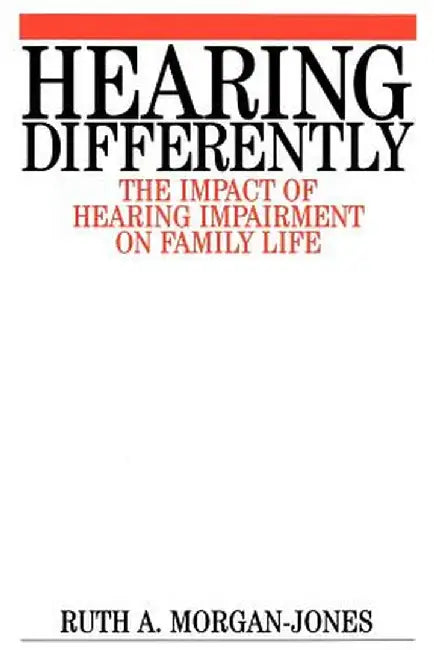 Hearing Differently: The Impact of Hearing Impairment on Family Life by Ruth Morgan-Jones
