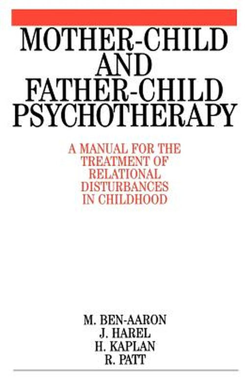 Mother-Child and Father-Child Psychotherapy: A Manual for the Treatment of Relational Disturbances in Childhood by Miriam Ben-Aaron