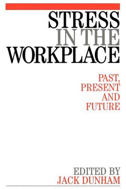 Stress in the Workplace: Past, Present and Future by Jack Dunham