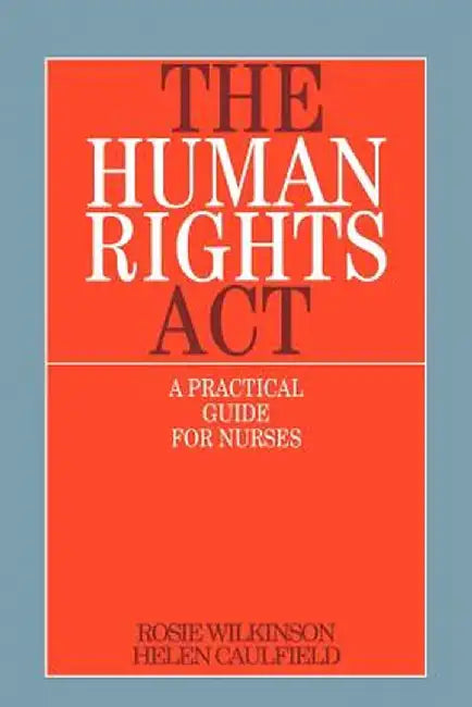 The Human Rights ACT: A Practical Guide for Nurses by Rosie Wilkinson