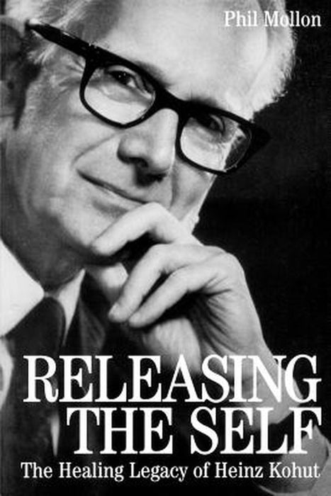 Releasing the Self: The Healing Legacy of Heinz Kohut by Phil Mollon