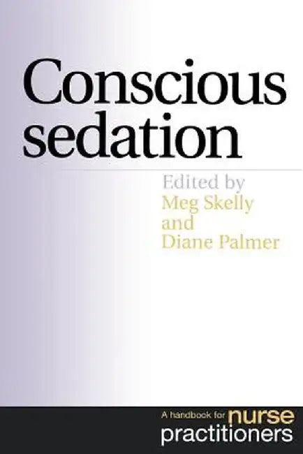 Conscious Sedation: A Handbook for Nurse Practioners by Meg Skelly