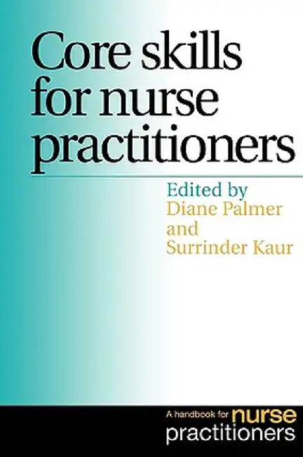 Core Skills for Nurse Practitioners: A Handbook for Nurse Practitioners by Diane Palmer