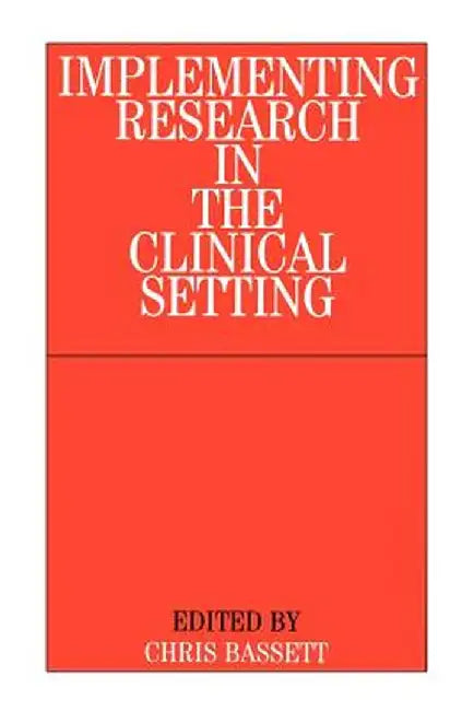 Implementing Research in the Clinical Setting by Christopher Bassett