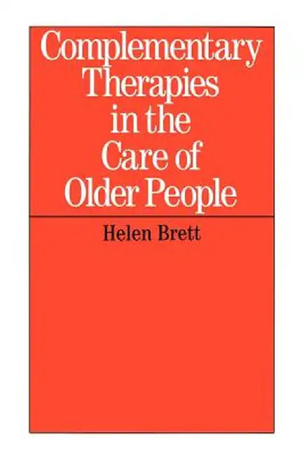 Complementary Therapies in the Care of Older People by Helen Brett