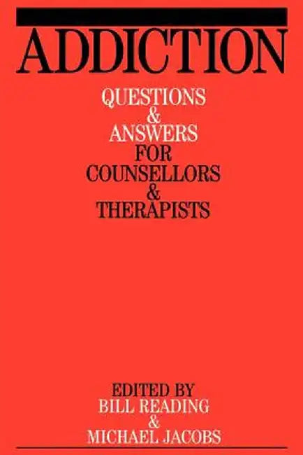 Addiction: Questions and Answers for Counsellors and Therapists by Bill Reading