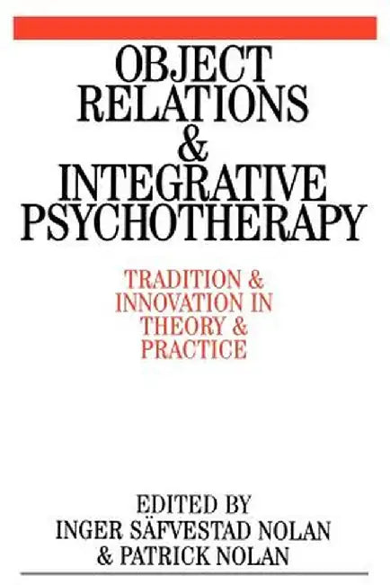Object Relations and Integrative Psychotherapy: Tradition and Innovation in Theory and Practice by Patrick Nolan
