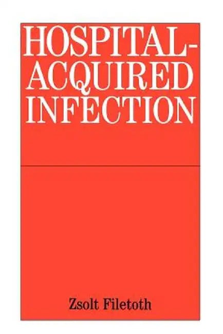Hospital-Acquired Infection: Causes and Control by Zsolt Filetoth
