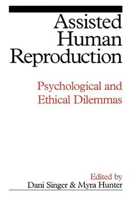 Assisted Human Reproduction: Psychological and Ethical Dilemmas by Dani Singer