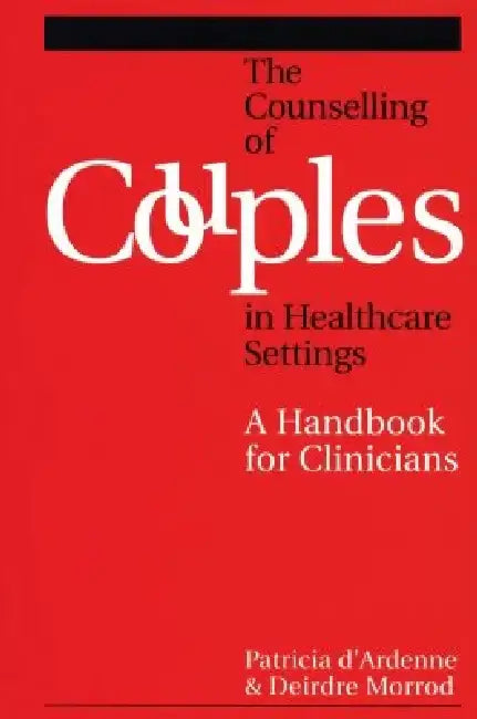The Counselling of Couples in Healthcare Settings: A Handbook for Clinicians by Patricia D'Ardenne