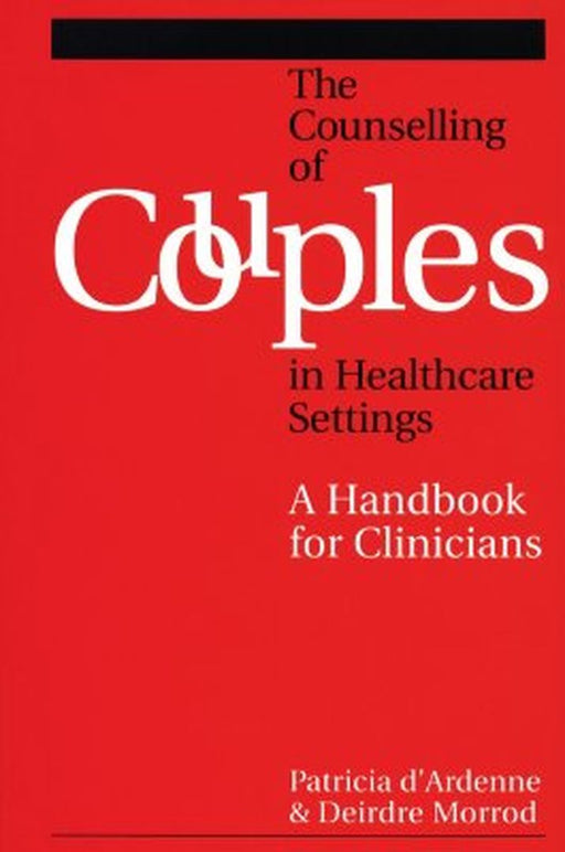 The Counselling of Couples in Healthcare Settings: A Handbook for Clinicians by Patricia D'Ardenne