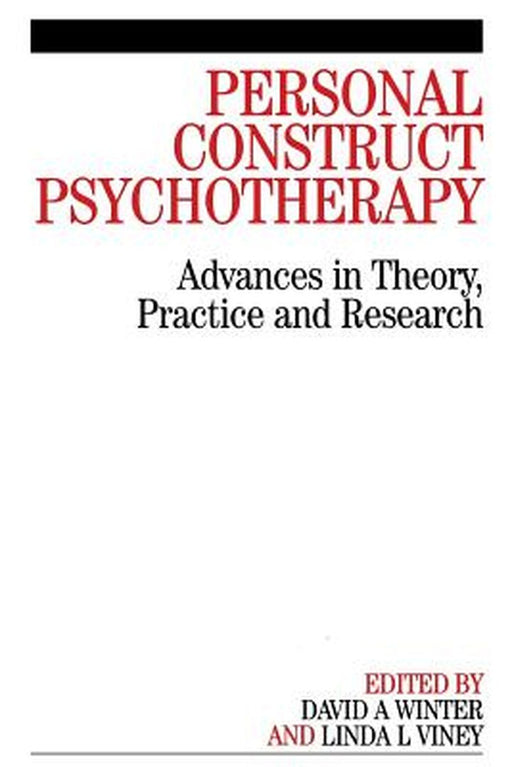 Personal Construct Psychotherapy: Advances in Theory, Practice and Research by David A. Winter
