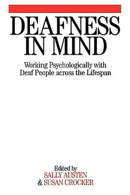 Deafness in Mind: Working Psychologically with Deaf People Across the Lifespan by Sally Austen