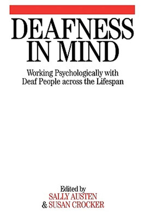Deafness in Mind: Working Psychologically with Deaf People Across the Lifespan by Sally Austen