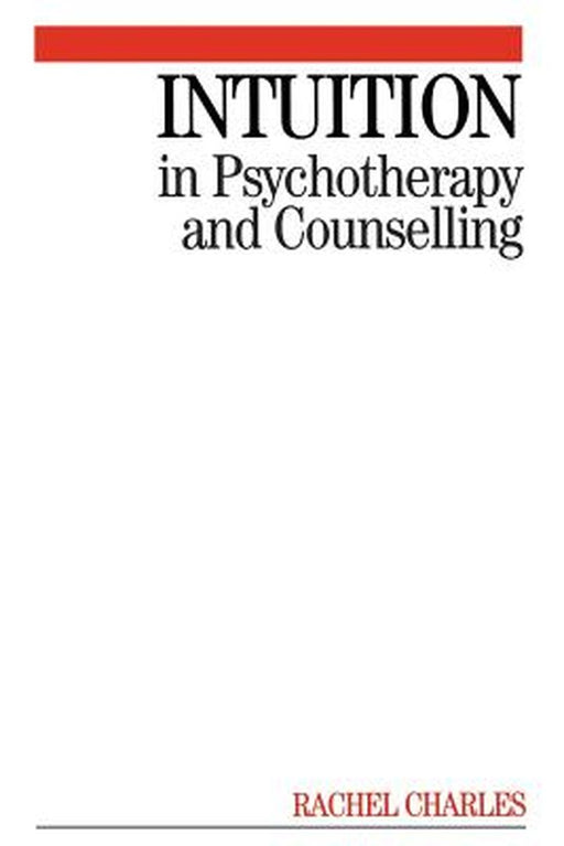 Intuition in Psychotherapy and Counselling by Rachel Charles