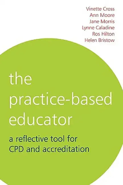 The Practice-Based Educator: A Reflective Tool for Cpd and Accreditation by Vinette Cross
