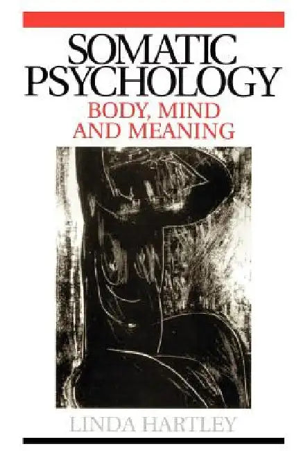 Somatic Psychology: Body, Mind and Meaning by Linda Hartley