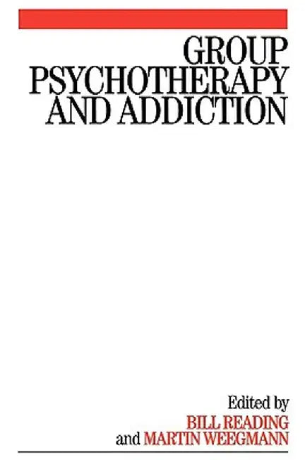 Group Psychotherapy and Addiction by Bill Reading