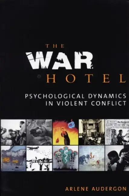 The War Hotel: Psychological Dynamics in Violent Conflict by Arlene Audergon