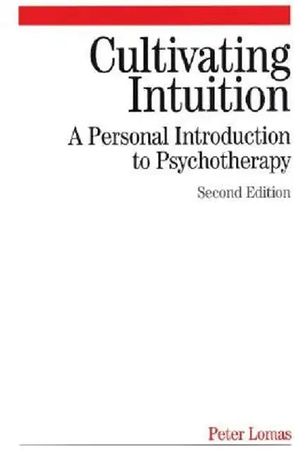 Cultivating Intuition: A Personnel Introduction to Psychotherapy by Peter Lomas