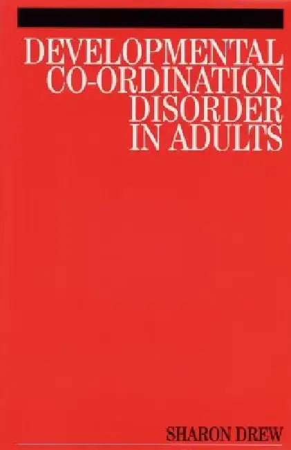 Developmental Co-Ordination Disorder in Adults by Sharon Drew