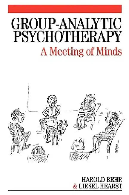 Group-Analytic Psychotherapy: A Meeting of Minds by Harold Behr
