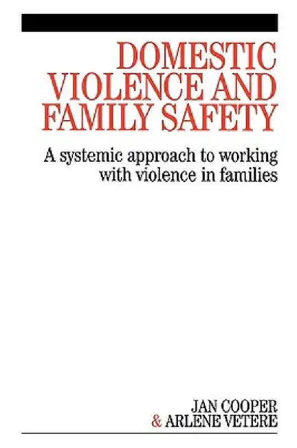Domestic Violence and Family Safety: A Systemic Approach to Working with Violence in Families by Janette Cooper