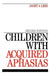 Children with Acquired Aphasias by Janet Lees