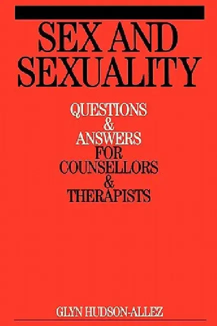 Sex and Sexuality: Questions and Answers for Counsellors and Psychotherapists by Glyn Hudson-Allez