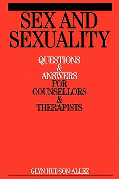 Sex and Sexuality: Questions and Answers for Counsellors and Psychotherapists by Glyn Hudson-Allez