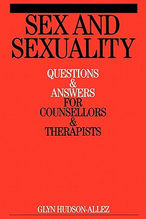 Sex and Sexuality: Questions and Answers for Counsellors and Psychotherapists by Glyn Hudson-Allez