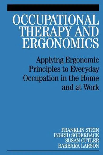 Occupational Therapy and Ergonomics: Applying Ergonomic Principles to Everyday Occupation in the Home and at Work by Franklin Stein
