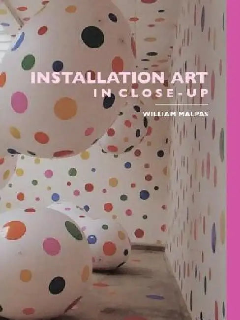 Installation Art in Close-Up by William Malpas
