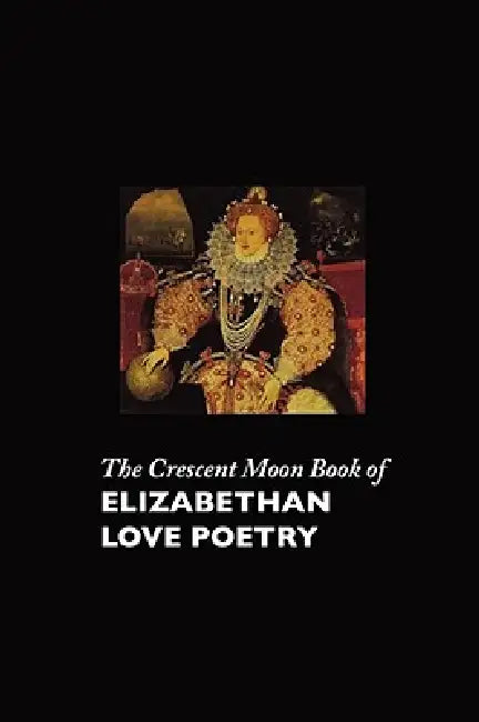 The Crescent Moon Book of Elizabethan Love Poetry by Carol Appleby
