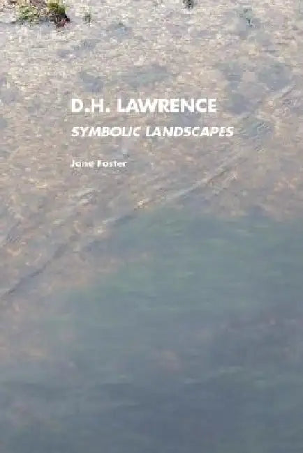 D.H.Lawrence: Symbolic Landscapes by Jane Foster