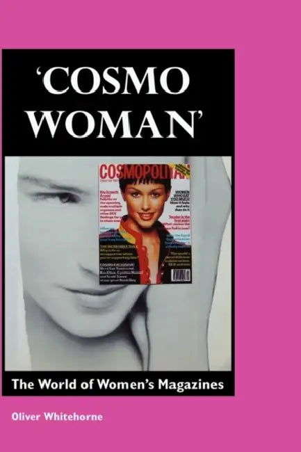 Cosmo Woman: The World of Women's Magazines by Oliver Whitehorne