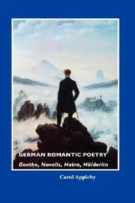 German Romantic Poetry: Goethe, Novalis, Heine, Holderlin by Carol Appleby