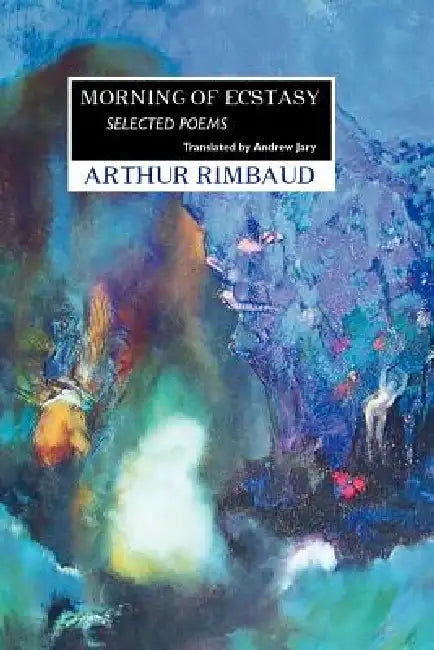 Morning of Ecstasy: Selected Poems by Arthur Rimbaud, Andrew Jary