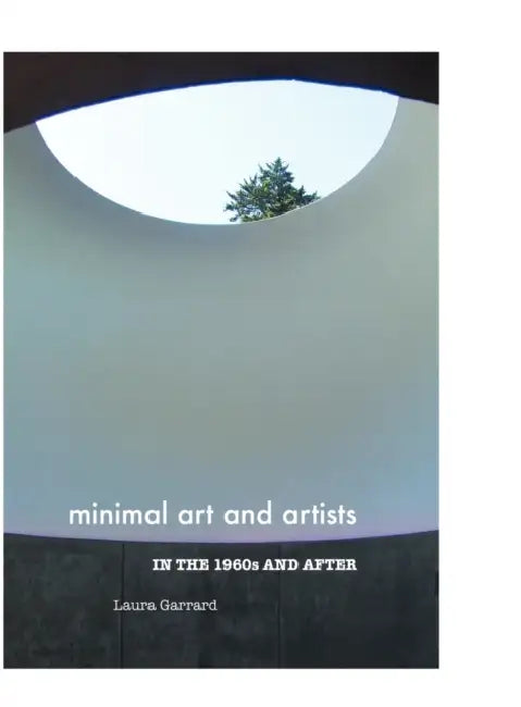 Minimal Art and Artists in the 1960s and After by Laura Garrard